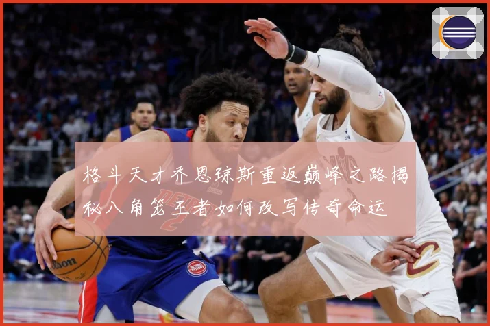 格斗天才乔恩琼斯重返巅峰之路揭秘八角笼王者如何改写传奇命运
