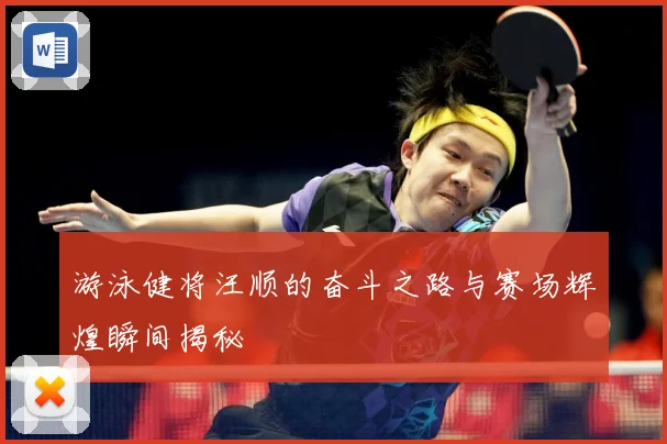 游泳健将汪顺的奋斗之路与赛场辉煌瞬间揭秘