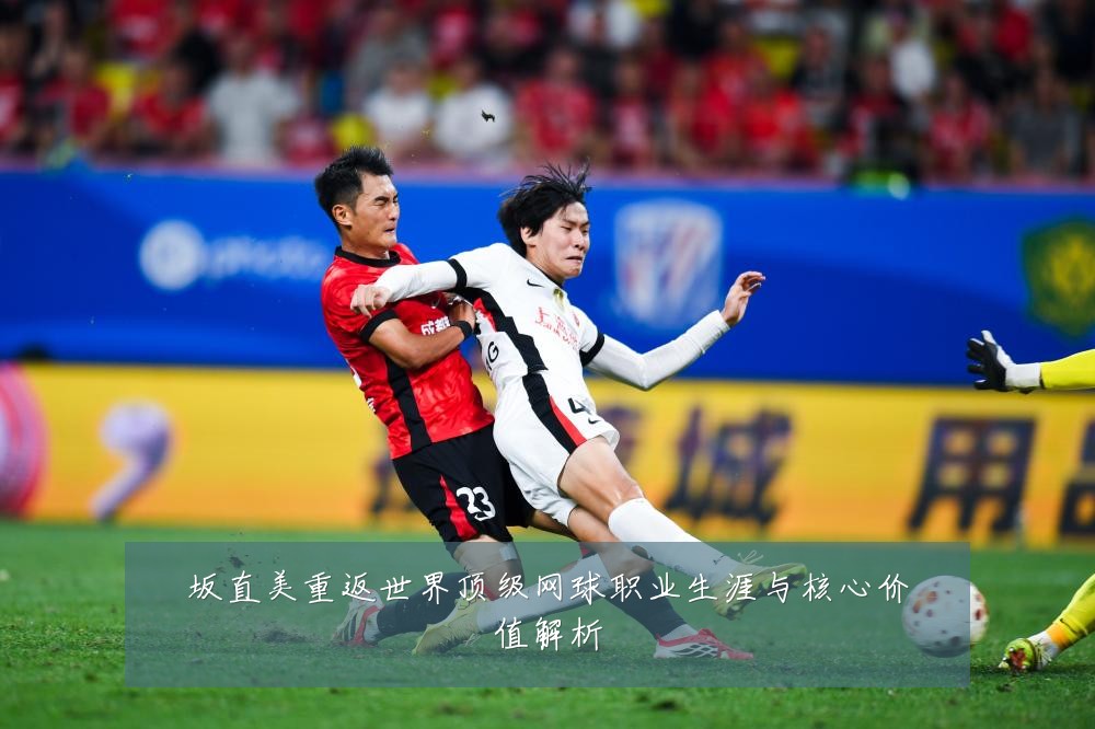 坂直美重返世界顶级网球职业生涯与核心价值解析