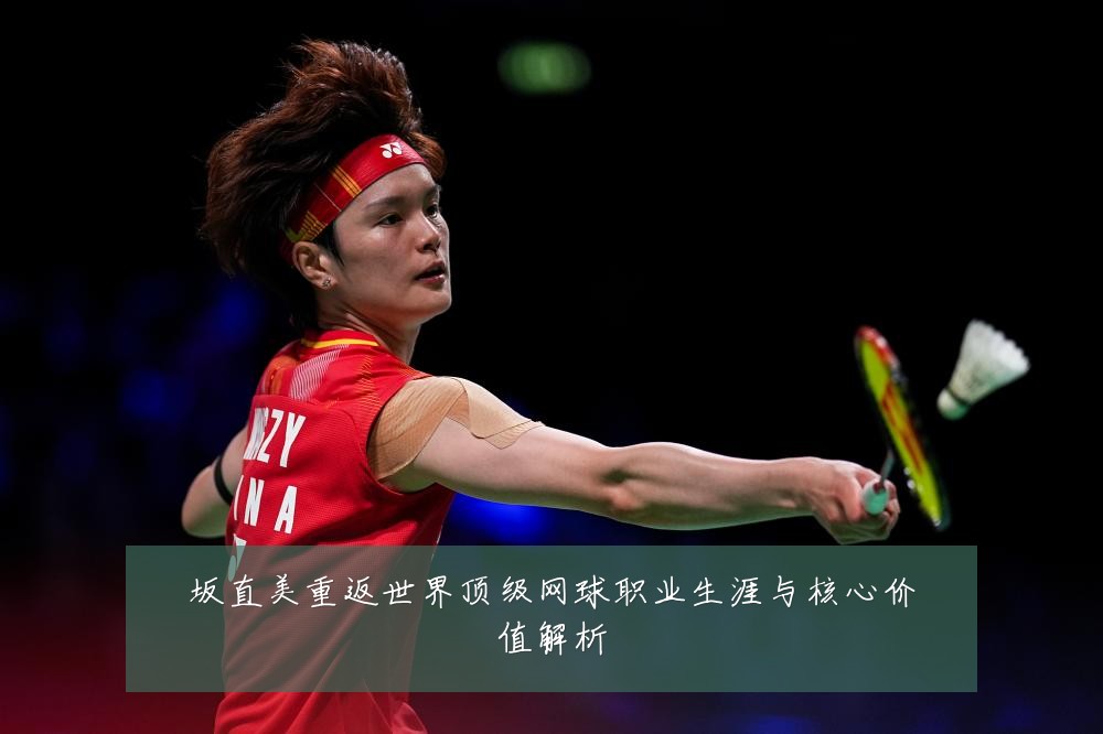 坂直美重返世界顶级网球职业生涯与核心价值解析