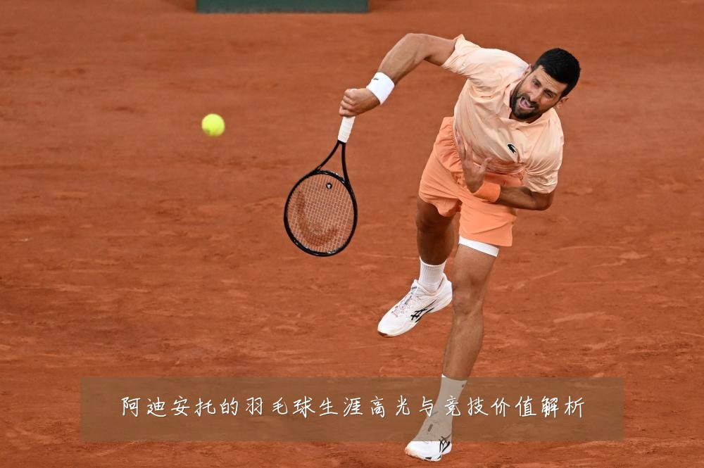 阿迪安托的羽毛球生涯高光与竞技价值解析